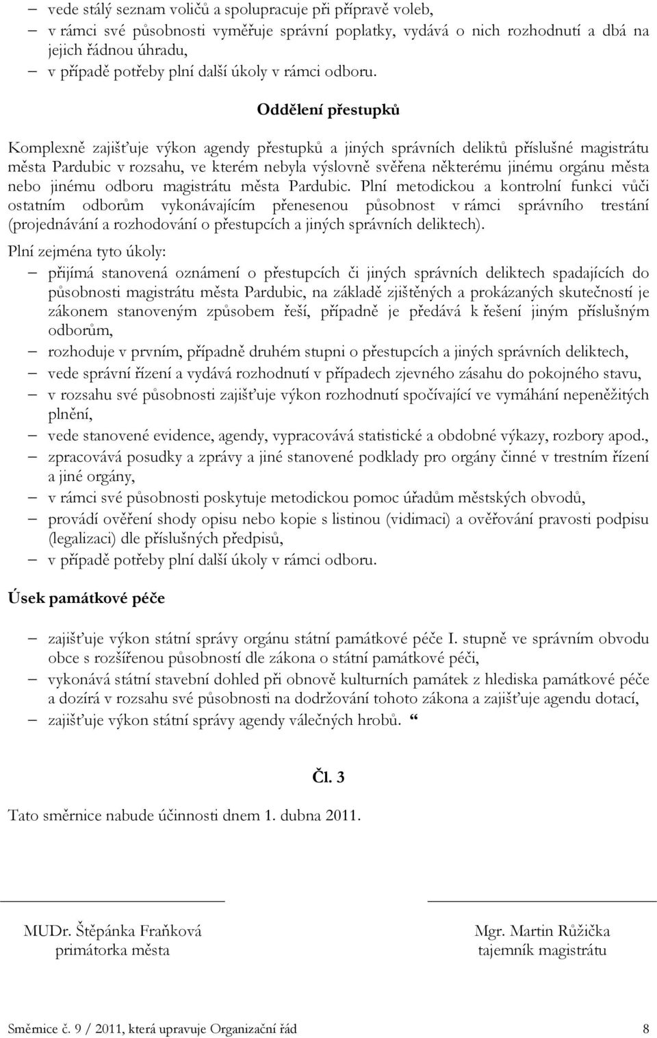 Oddělení přestupků Komplexně zajišťuje výkon agendy přestupků a jiných správních deliktů příslušné magistrátu města Pardubic v rozsahu, ve kterém nebyla výslovně svěřena některému jinému orgánu města