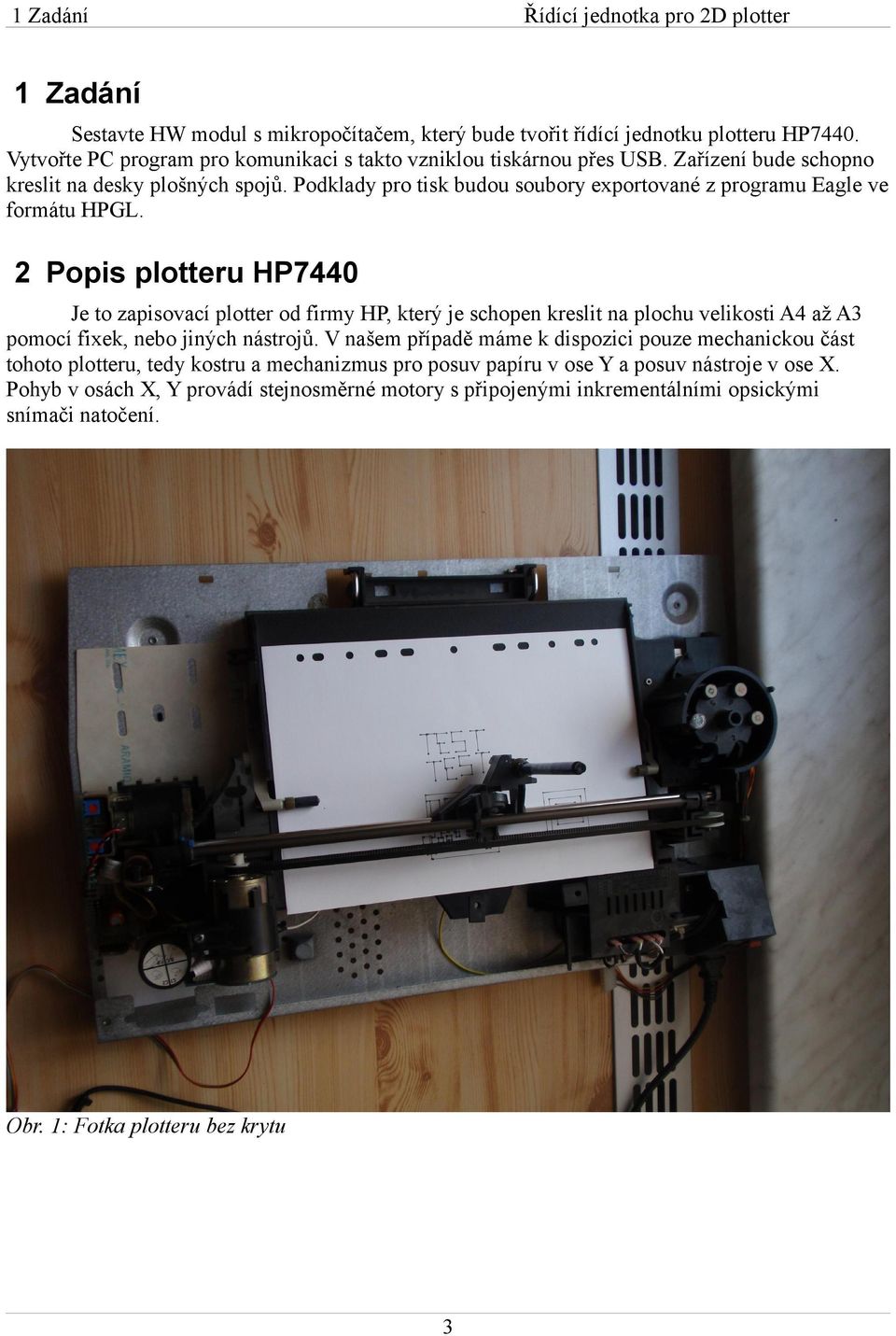 2 Popis plotteru HP7440 Je to zapisovací plotter od firmy HP, který je schopen kreslit na plochu velikosti A4 až A3 pomocí fixek, nebo jiných nástrojů.