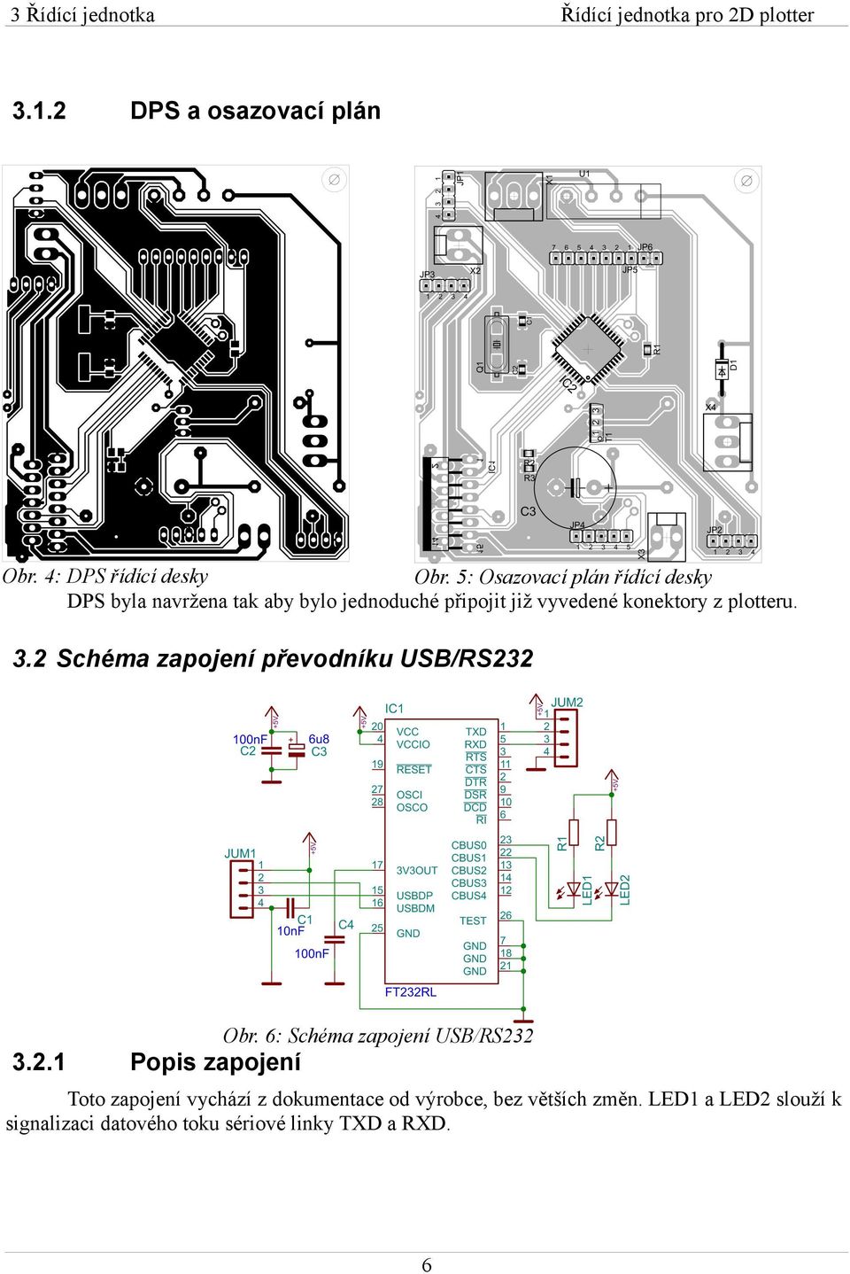 plotteru. 3.2 Schéma zapojení převodníku USB/RS232 Obr. 6: Schéma zapojení USB/RS232 3.2.1 Popis zapojení Toto zapojení vychází z dokumentace od výrobce, bez větších změn.