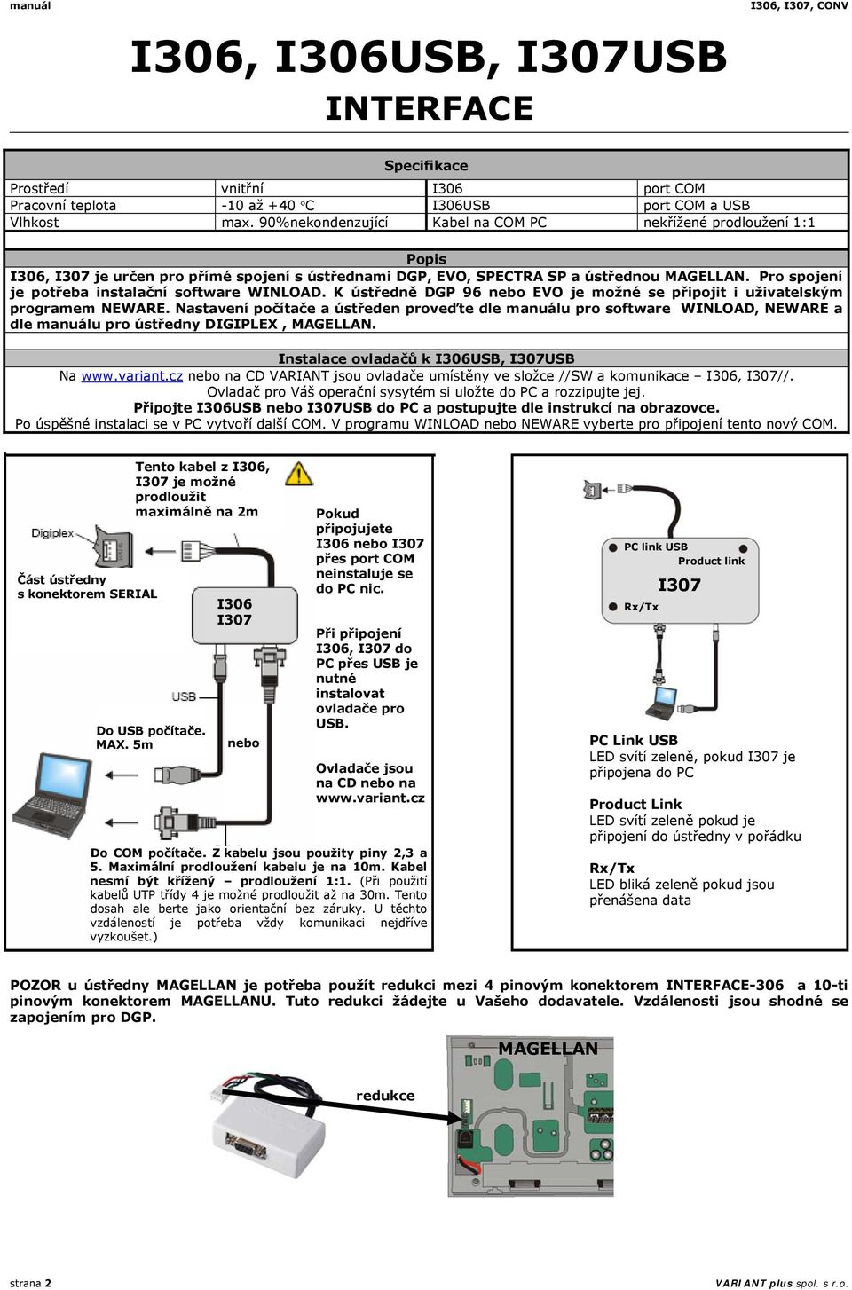 Pro spojení je potřeba instalační software WINLOAD. K ústředně DGP 96 nebo EVO je možné se připojit i uživatelským programem NEWARE.