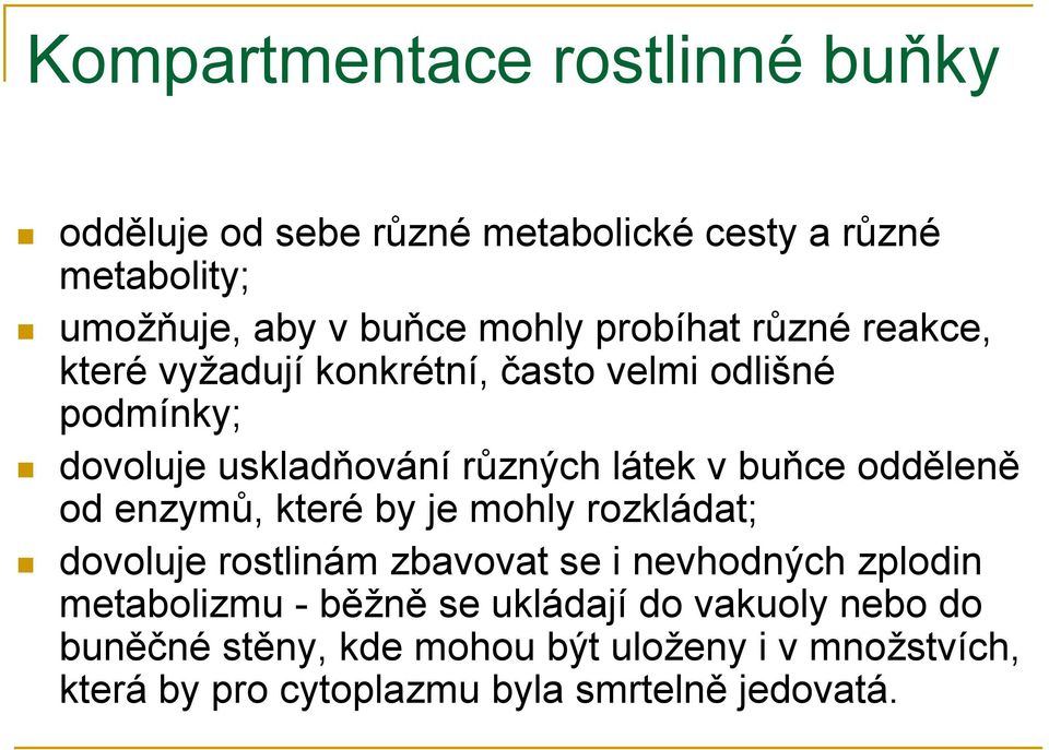 odděleně od enzymů, které by je mohly rozkládat; dovoluje rostlinám zbavovat se i nevhodných zplodin metabolizmu - běžně se