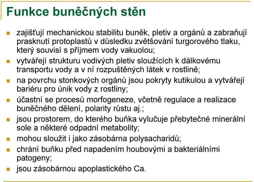 vytvářejí bariéru pro únik vody z rostliny; účastní se procesů morfogeneze, včetně regulace a realizace buněčného dělení, polarity růstu aj.