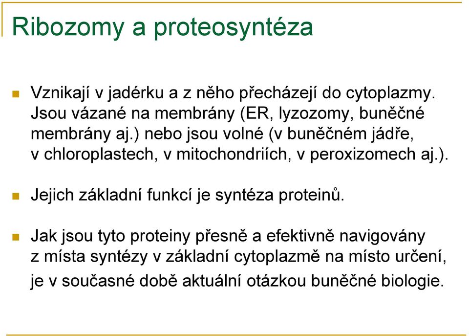 ) nebo jsou volné (v buněčném jádře, v chloroplastech, v mitochondriích, v peroxizomech aj.). Jejich základní funkcí je syntéza proteinů.