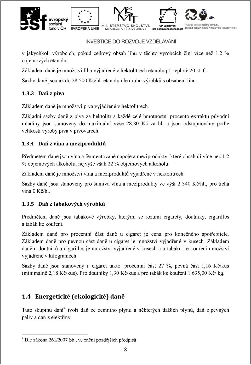 Základní sazby daně z piva za hektolitr a každé celé hmotnostní procento extraktu původní mladiny jsou stanoveny do maximální výše 28,80 Kč za hl.