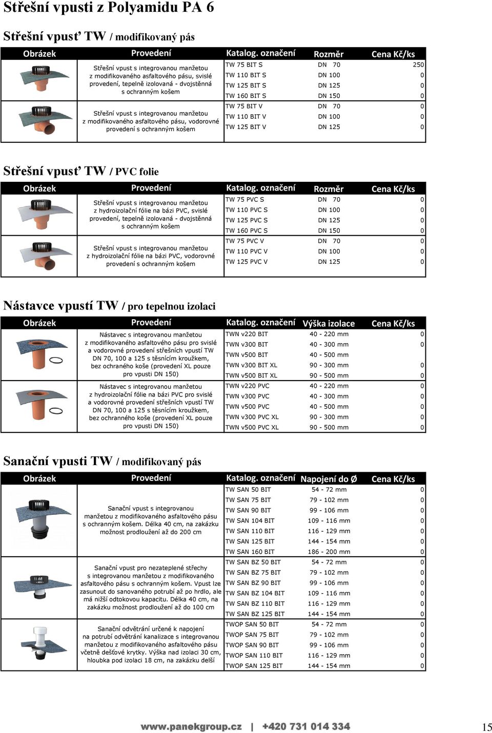 manžetou z modifikovaného asfaltového pásu, vodorovné provedení s ochranným košem TW 75 BIT S DN 70 250 TW 110 BIT S DN 100 0 TW 125 BIT S DN 125 0 TW 160 BIT S DN 150 0 TW 75 BIT V DN 70 0 TW 110