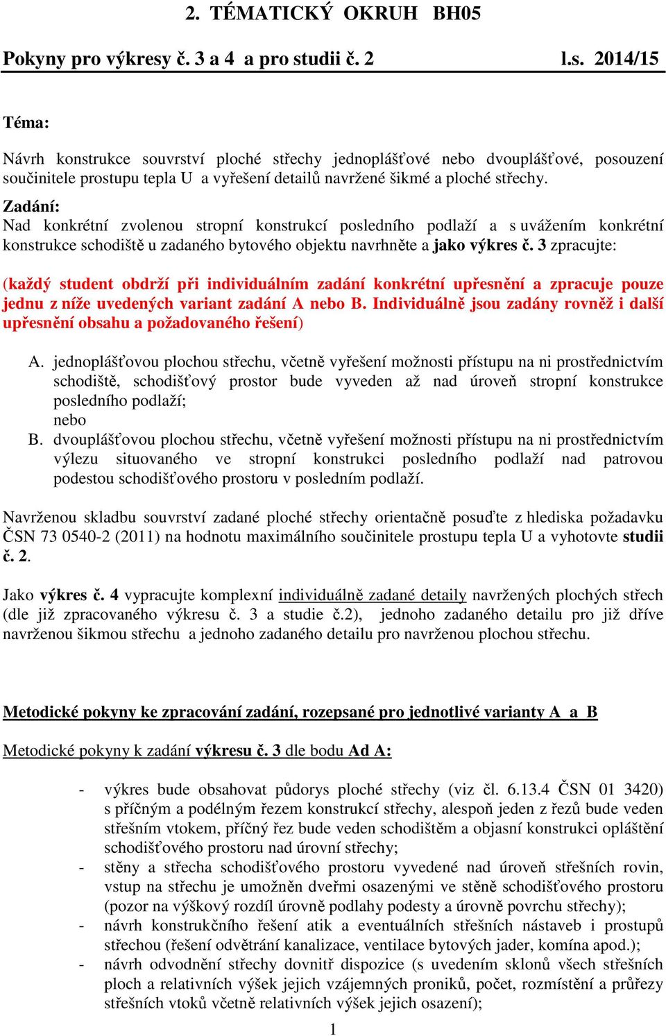 Zadání: Nad konkrétní zvolenou stropní konstrukcí posledního podlaží a s uvážením konkrétní konstrukce schodiště u zadaného bytového objektu navrhněte a jako výkres č.