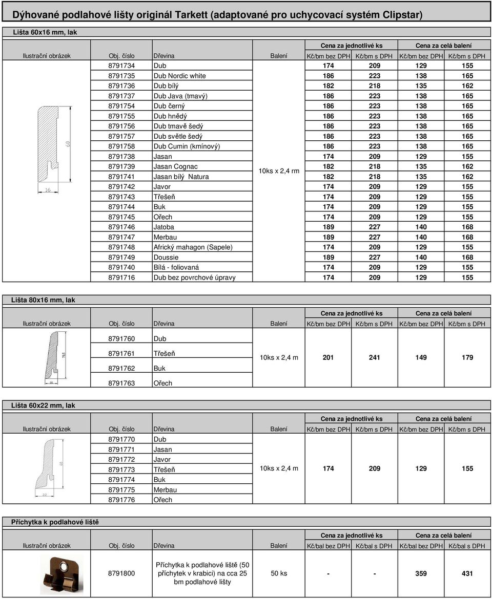 8791758 Dub Cumin (kmínový) 186 223 138 165 8791738 Jasan 174 209 129 155 8791739 Jasan Cognac 182 218 135 162 10ks x 2,4 rm 8791741 Jasan bílý Natura 182 218 135 162 8791742 Javor 174 209 129 155