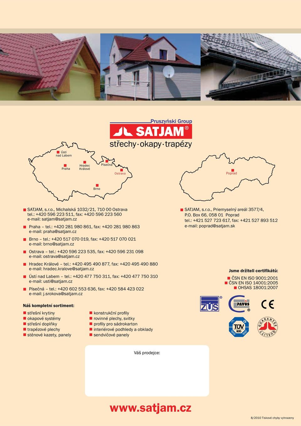 : +420 596 223 535, fax: +420 596 231 098 e-mail: ostrava@satjam.cz Hradec Králové tel.: +420 495 490 877, fax: +420 495 490 880 e-mail: hradec.kralove@satjam.cz Ústí nad Labem tel.