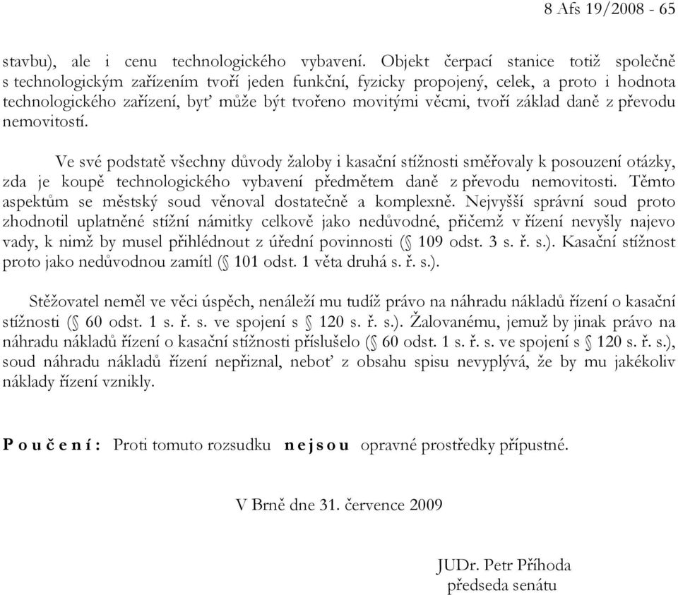 základ daně z převodu nemovitostí. Ve své podstatě všechny důvody žaloby i kasační stížnosti směřovaly k posouzení otázky, zda je koupě technologického vybavení předmětem daně z převodu nemovitosti.