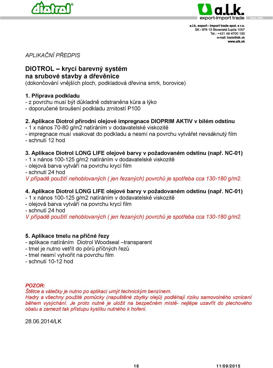 Aplikace Diotrol přírodní olejové impregnace DIOPRIM AKTIV v bílém odstínu - 1 x nános 70-80 g/m2 natíráním v dodavatelské viskozitě - impregnace musí vsakovat do podkladu a nesmí na povrchu vytvářet