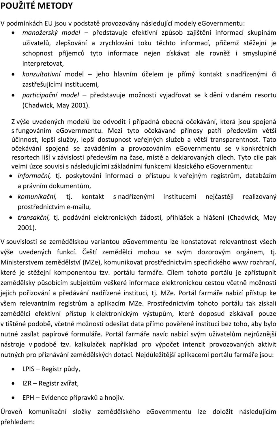 s nadřízenými či zastřešujícími institucemi, participační model představuje možnosti vyjadřovat se k dění v daném resortu (Chadwick, May 2001).