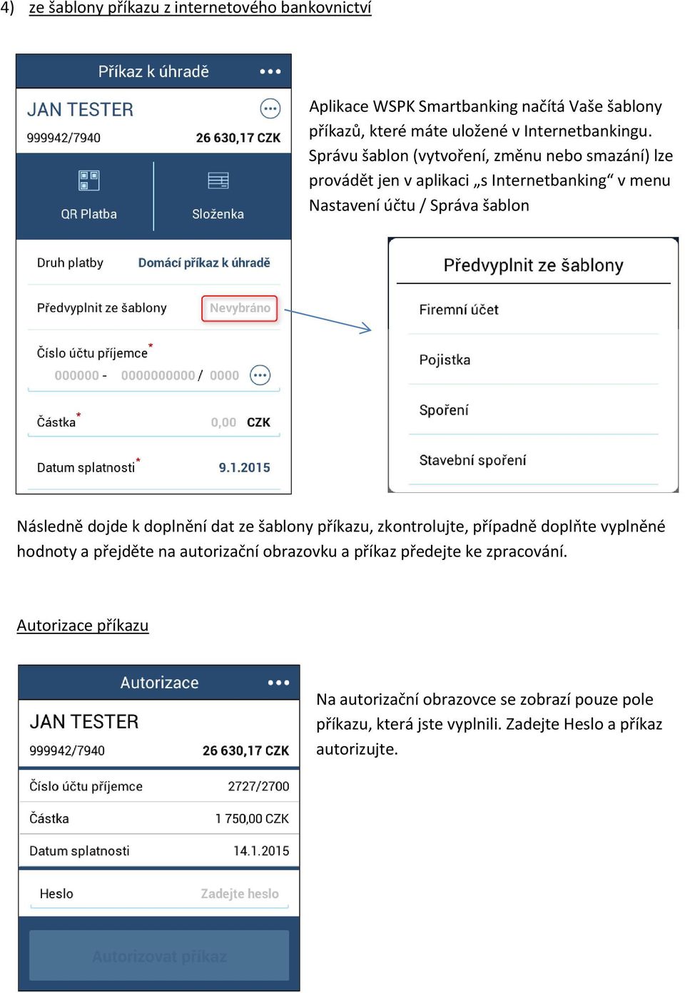 Správu šablon (vytvoření, změnu nebo smazání) lze provádět jen v aplikaci s Internetbanking v menu Nastavení účtu / Správa šablon Následně