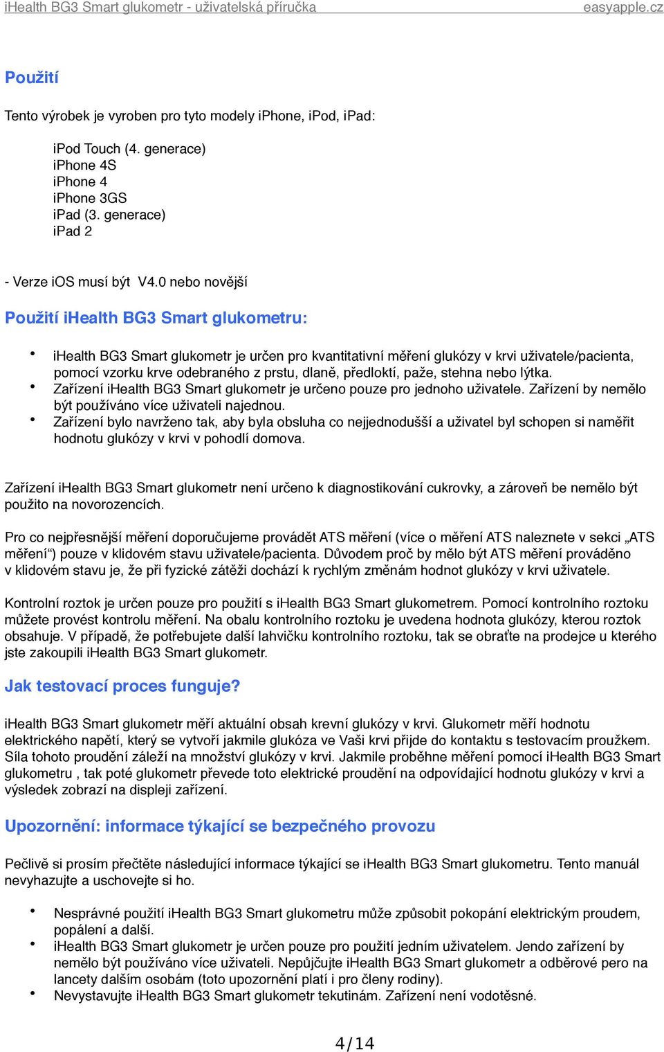 předloktí, paže, stehna nebo lýtka. Zařízení ihealth BG3 Smart glukometr je určeno pouze pro jednoho uživatele. Zařízení by nemělo být používáno více uživateli najednou.