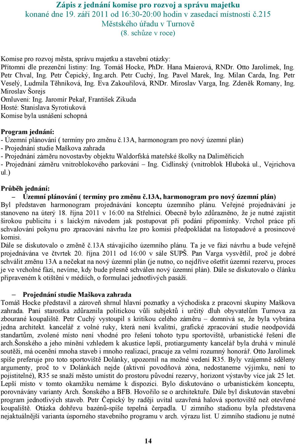 Petr Čepický, Ing.arch. Petr Cuchý, Ing. Pavel Marek, Ing. Milan Carda, Ing. Petr Veselý, Ludmila Těhníková, Ing. Eva Zakouřilová, RNDr. Miroslav Varga, Ing. Zdeněk Romany, Ing.