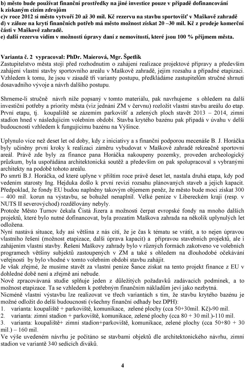 e) další rezervu vidím v možnosti úpravy daní z nemovitostí, které jsou 100 % příjmem města. Varianta č. 2 vypracoval: PhDr. Maierová, Mgr.