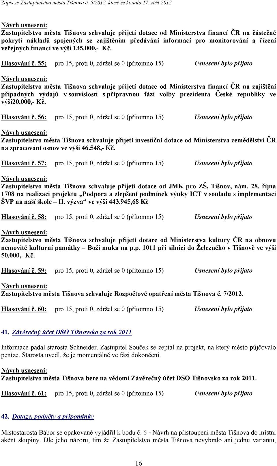 55: pro 15, proti 0, zdržel se 0 (přítomno 15) Usnesení bylo přijato Zastupitelstvo města Tišnova schvaluje přijetí dotace od Ministerstva financí ČR na zajištění případných výdajů v souvislosti s