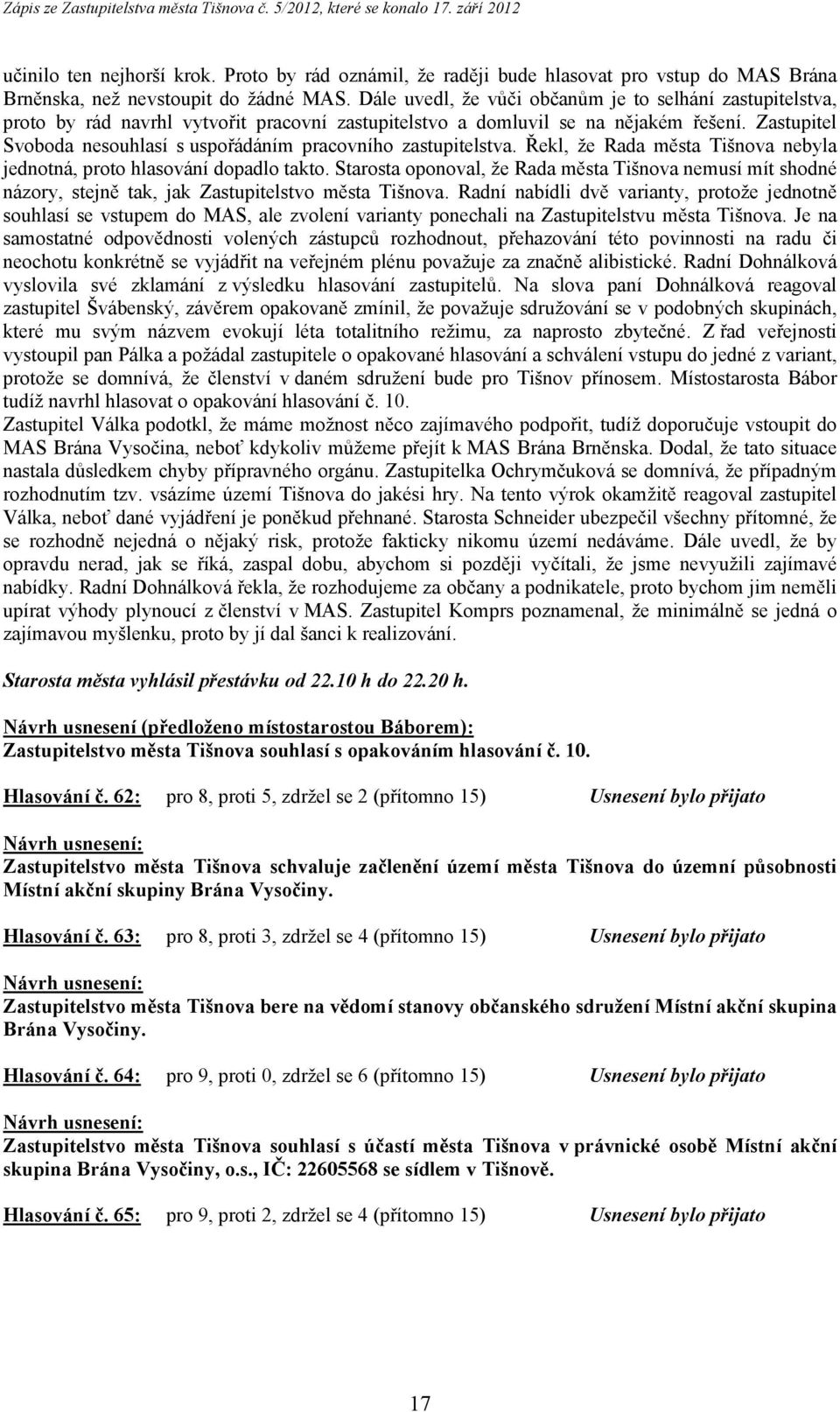 Zastupitel Svoboda nesouhlasí s uspořádáním pracovního zastupitelstva. Řekl, že Rada města Tišnova nebyla jednotná, proto hlasování dopadlo takto.