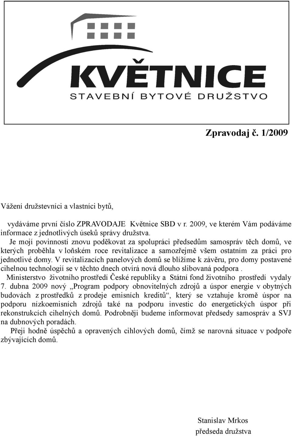 V revitalizacích panelových domů se blížíme k závěru, pro domy postavené cihelnou technologií se v těchto dnech otvírá nová dlouho slibovaná podpora.
