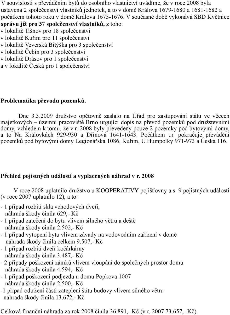 V současné době vykonává SBD Květnice správu již pro 37 společenství vlastníků, z toho: v lokalitě Tišnov pro 18 společenství v lokalitě Kuřim pro 11 společenství v lokalitě Veverská Bítýška pro 3
