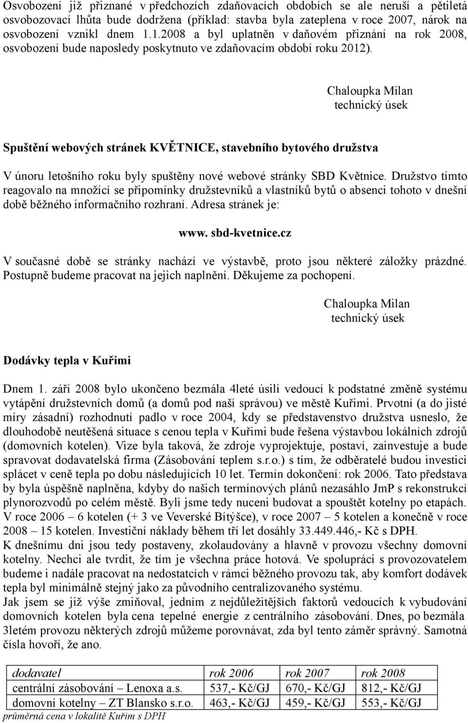 Chaloupka Milan technický úsek Spuštění webových stránek KVĚTNICE, stavebního bytového družstva V únoru letošního roku byly spuštěny nové webové stránky SBD Květnice.