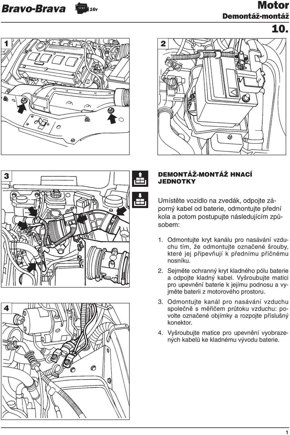 Sejměte ochranný kryt kladného pólu baterie a odpojte kladný kabel. Vyšroubujte matici pro upevnění baterie k jejímu podnosu a vyjměte baterii z motorového prostoru.