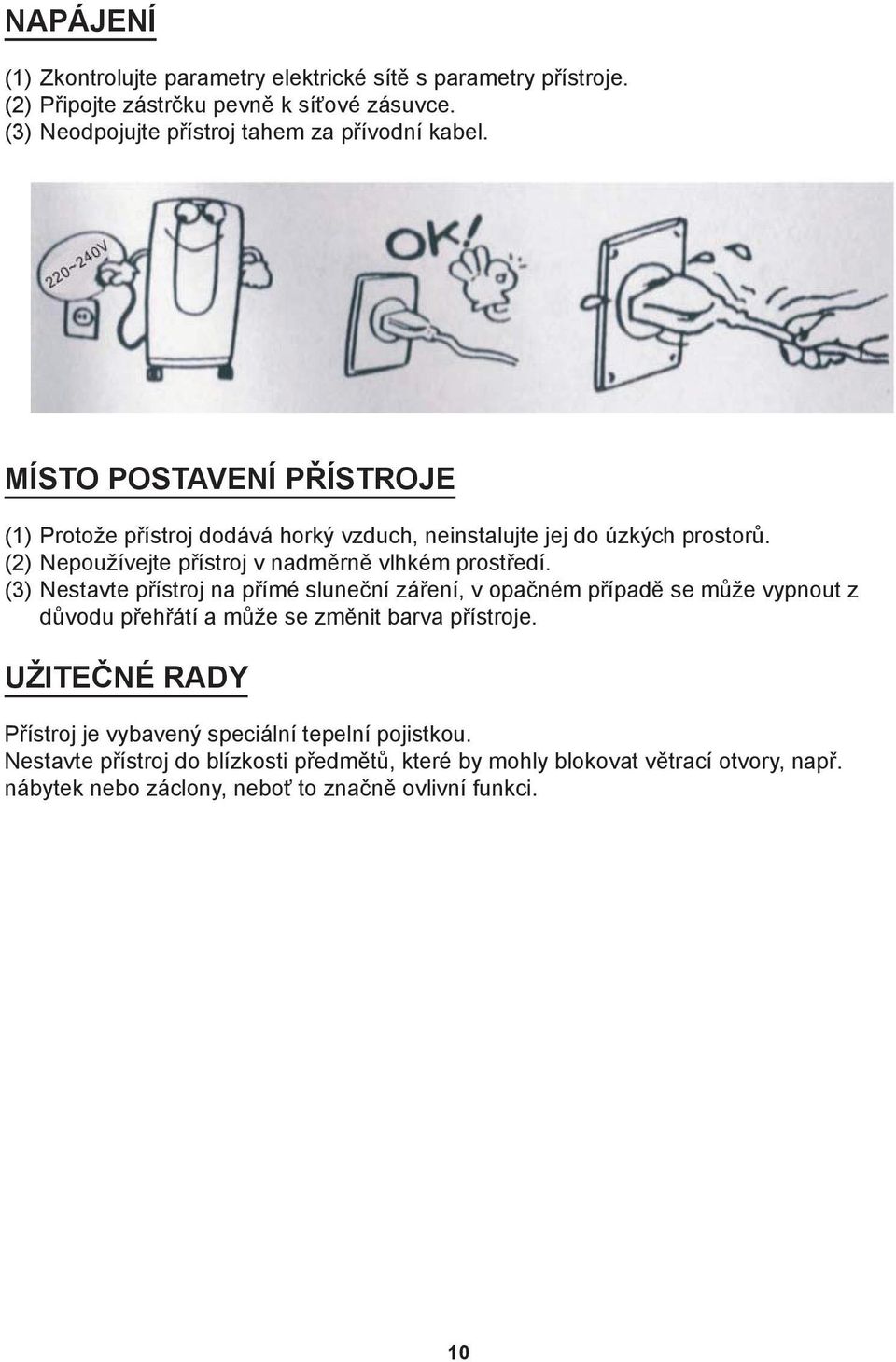 (2) Nepoužívejte přístroj v nadměrně vlhkém prostředí.