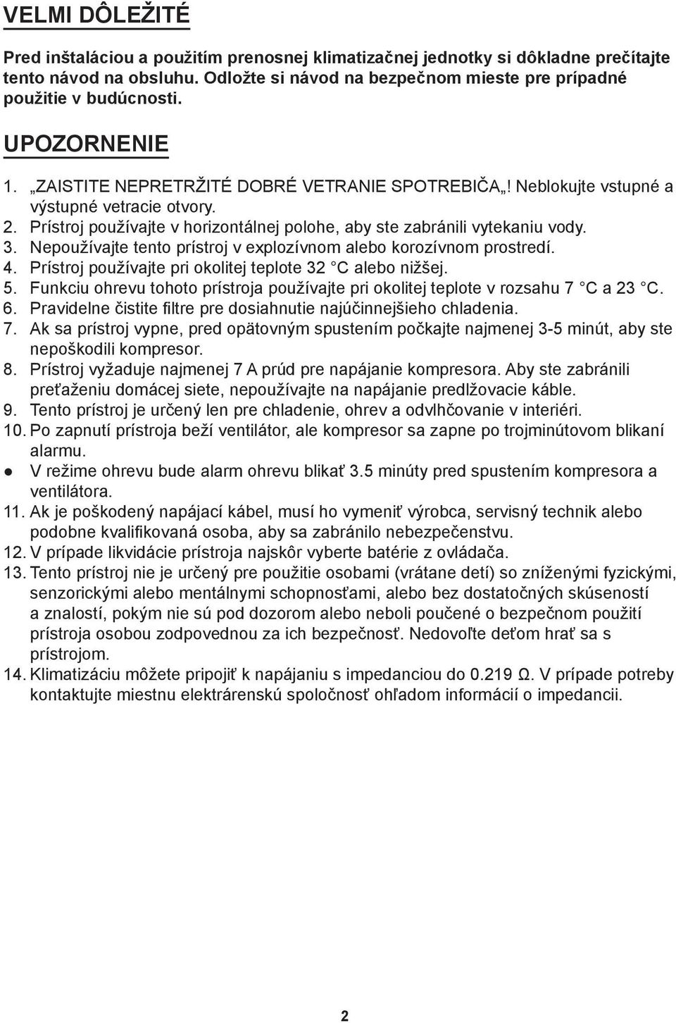 Nepoužívajte tento prístroj v explozívnom alebo korozívnom prostredí. 4. Prístroj používajte pri okolitej teplote 32 C alebo nižšej. 5.