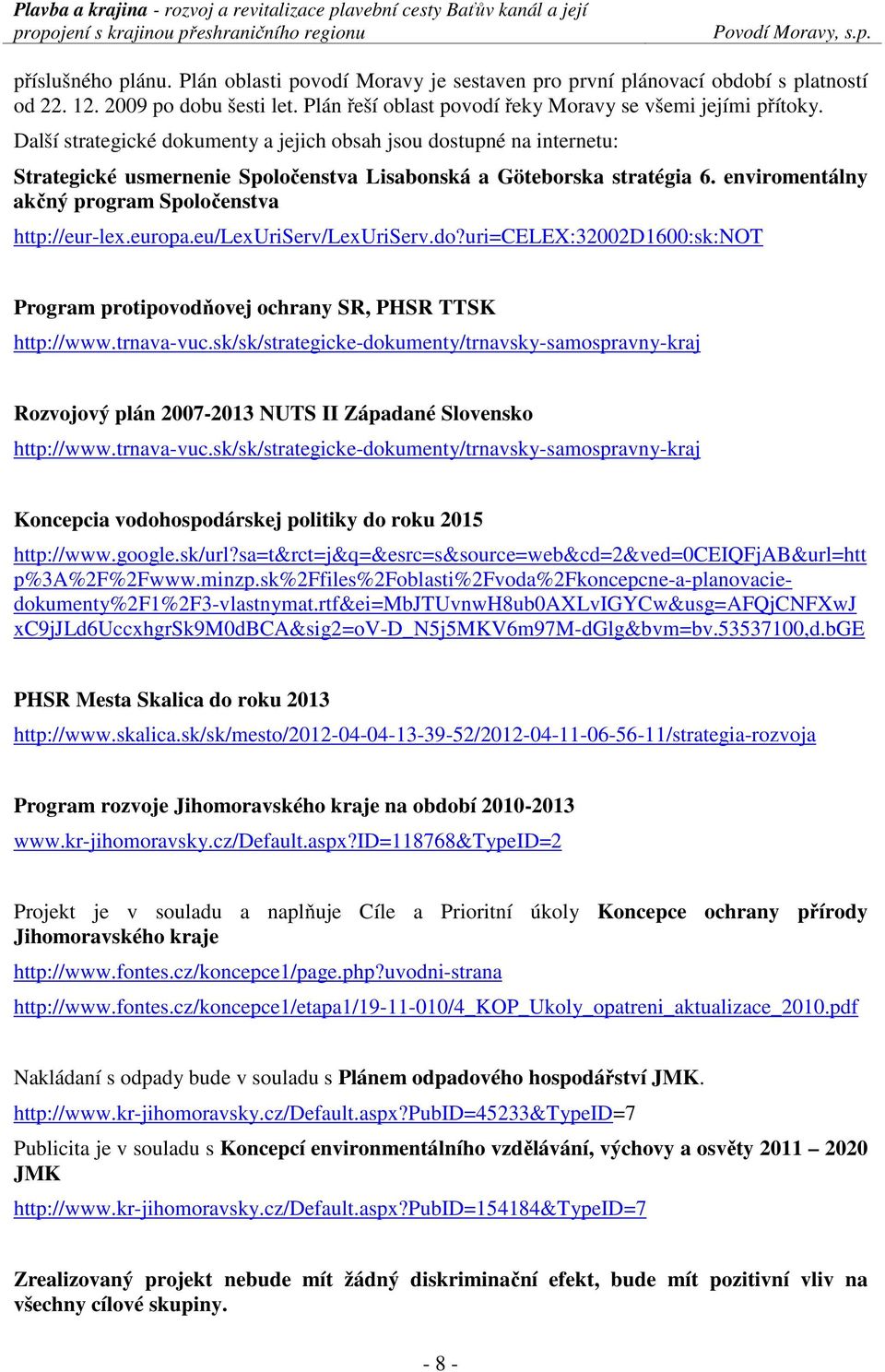 enviromentálny akčný program Spoločenstva http://eur-lex.europa.eu/lexuriserv/lexuriserv.do?uri=celex:32002d1600:sk:not Program protipovodňovej ochrany SR, PHSR TTSK http://www.trnava-vuc.