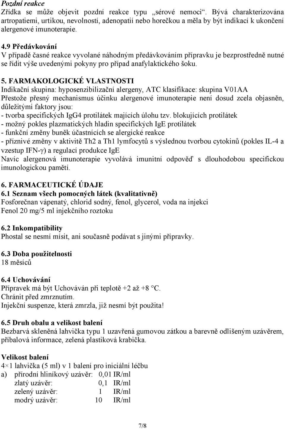 9 Předávkování V případě časné reakce vyvolané náhodným předávkováním přípravku je bezprostředně nutné se řídit výše uvedenými pokyny pro případ anafylaktického šoku. 5.