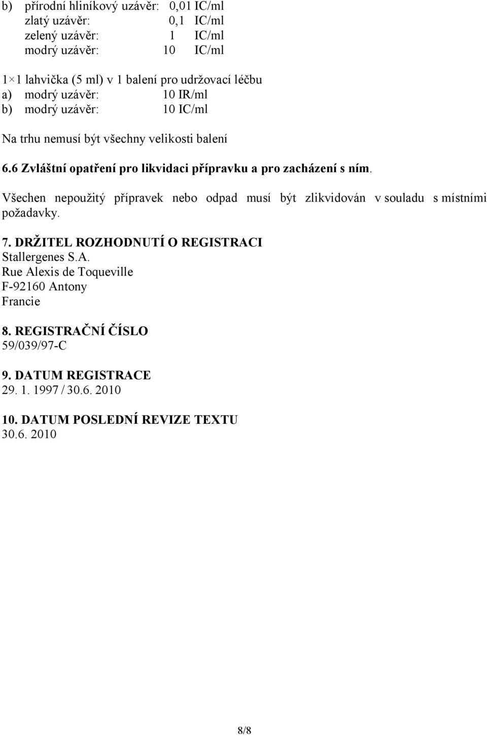 6 Zvláštní opatření pro likvidaci přípravku a pro zacházení s ním. Všechen nepoužitý přípravek nebo odpad musí být zlikvidován v souladu s místními požadavky. 7.