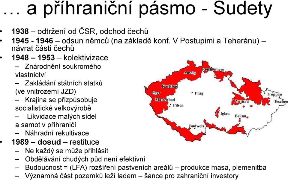 Krajina se přizpůsobuje socialistické velkovýrobě Likvidace malých sídel a samot v příhraničí Náhradní rekultivace 1989 dosud restituce Ne každý