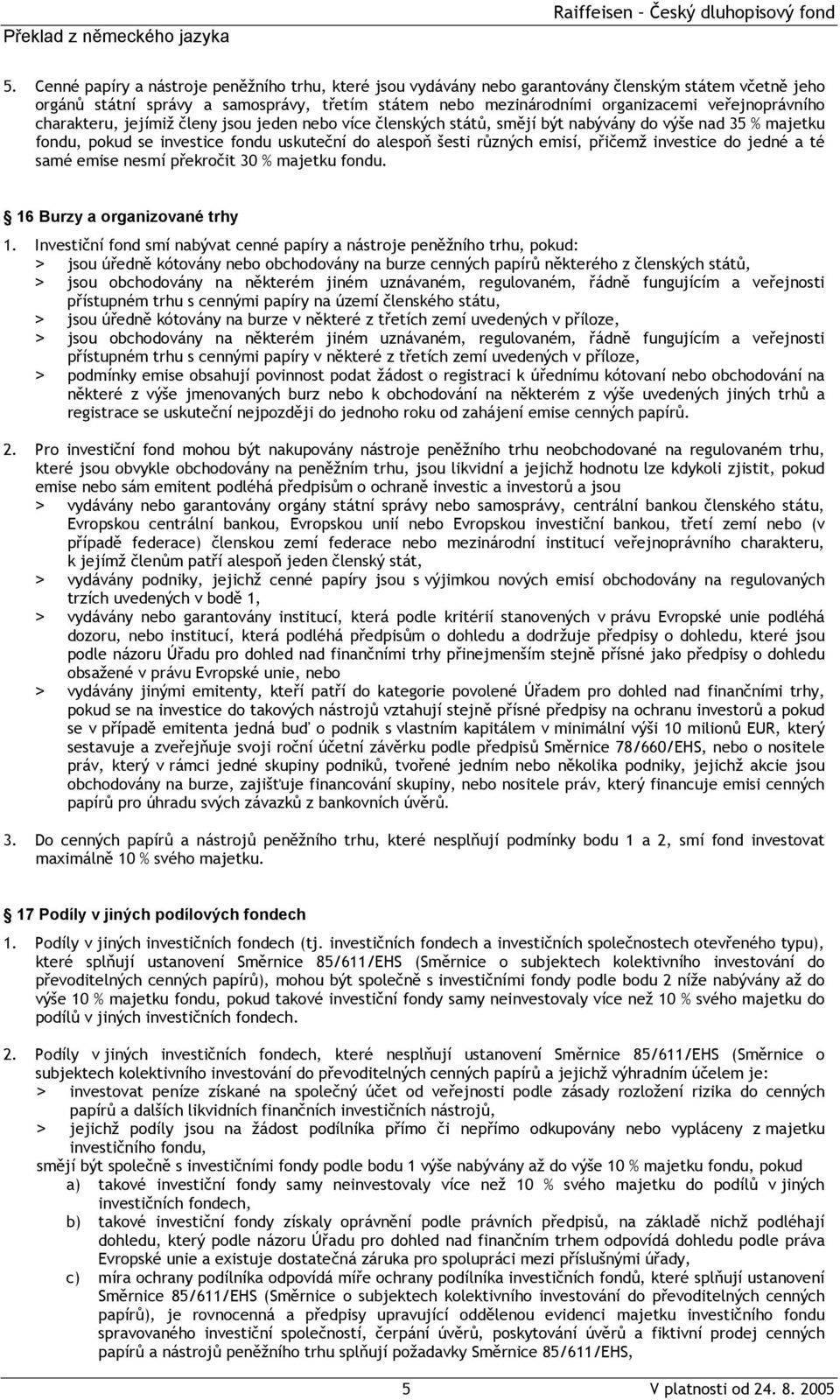 přičemž investice do jedné a té samé emise nesmí překročit 30 % majetku fondu. 16 Burzy a organizované trhy 1.