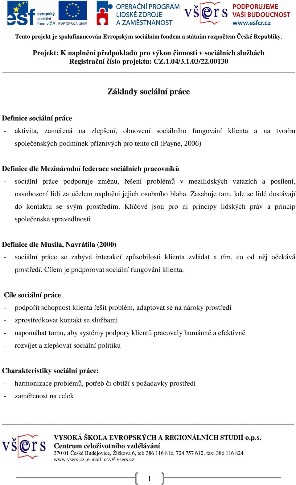 Zasahuje tam, kde se lidé dostávají do kontaktu se svým prostředím.
