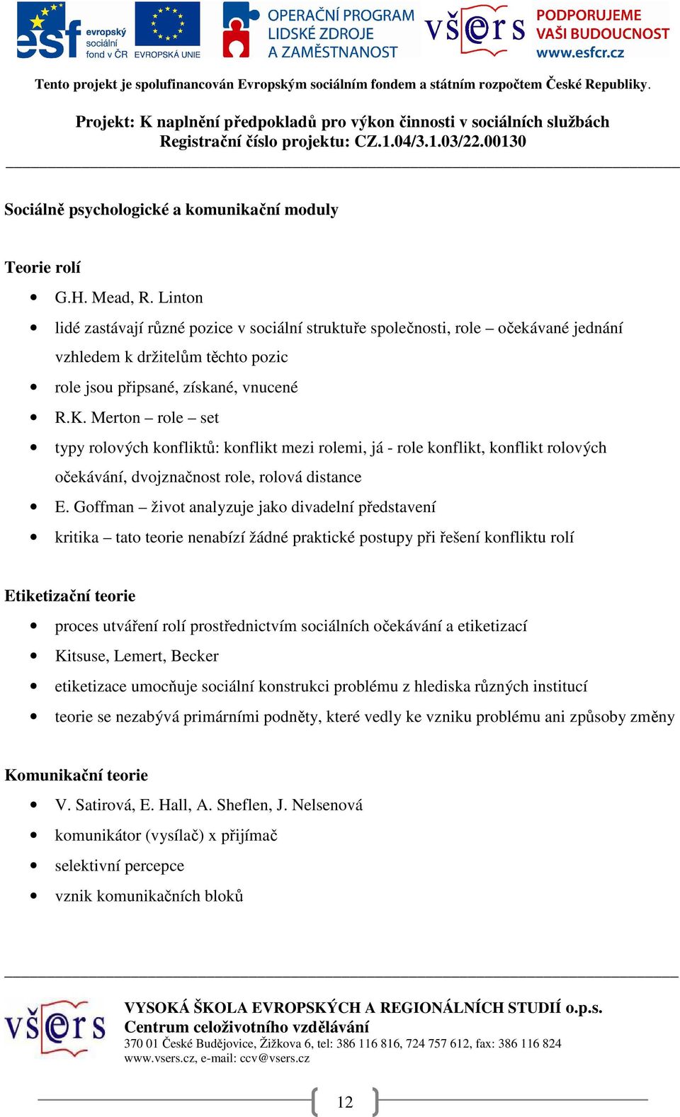 Merton role set typy rolových konfliktů: konflikt mezi rolemi, já - role konflikt, konflikt rolových očekávání, dvojznačnost role, rolová distance E.
