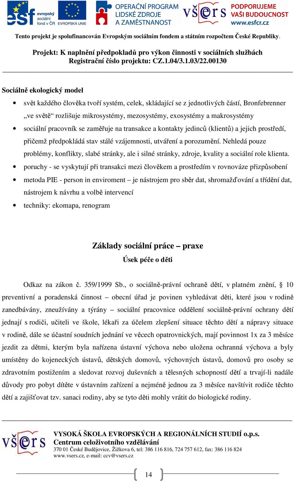 Nehledá pouze problémy, konflikty, slabé stránky, ale i silné stránky, zdroje, kvality a sociální role klienta.