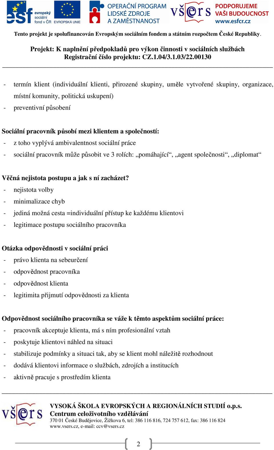 - nejistota volby - minimalizace chyb - jediná možná cesta =individuální přístup ke každému klientovi - legitimace postupu sociálního pracovníka Otázka odpovědnosti v sociální práci - právo klienta
