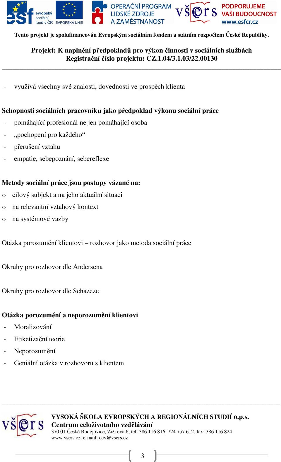 aktuální situaci o na relevantní vztahový kontext o na systémové vazby Otázka porozumění klientovi rozhovor jako metoda sociální práce Okruhy pro rozhovor dle Andersena