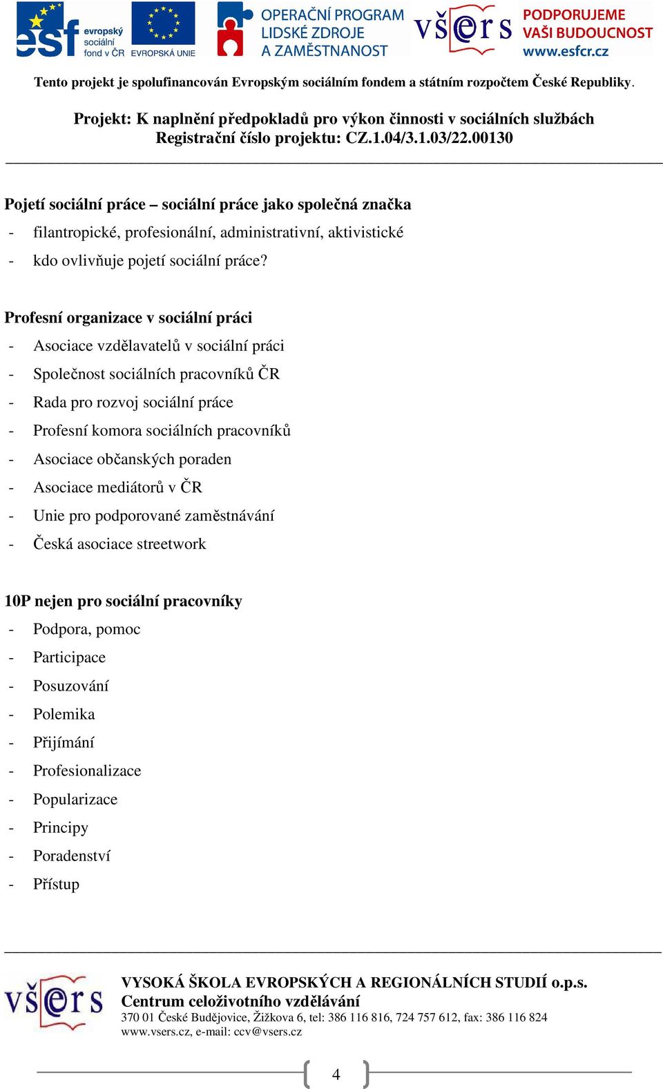 komora sociálních pracovníků - Asociace občanských poraden - Asociace mediátorů v ČR - Unie pro podporované zaměstnávání - Česká asociace streetwork 10P nejen
