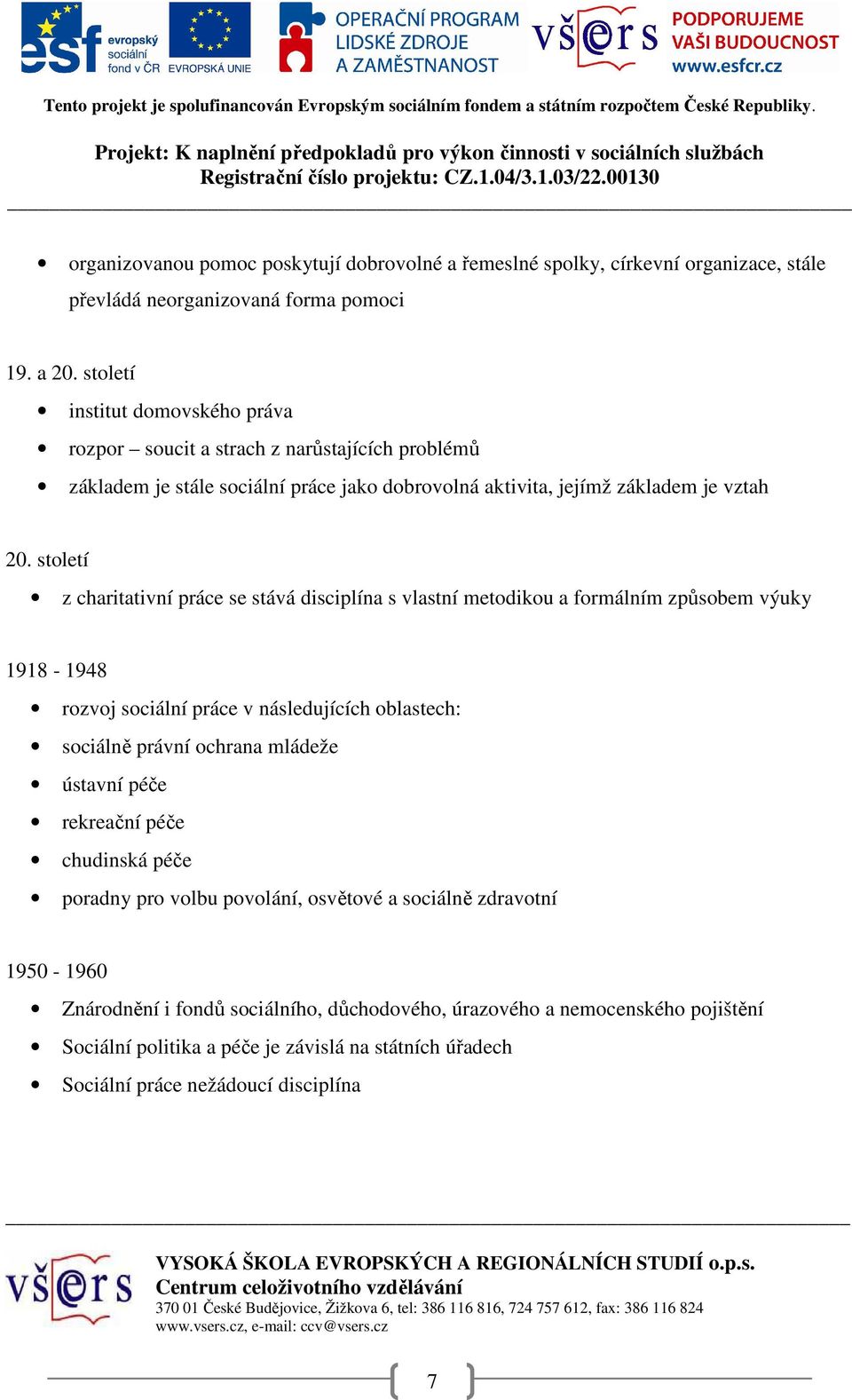 století z charitativní práce se stává disciplína s vlastní metodikou a formálním způsobem výuky 1918-1948 rozvoj sociální práce v následujících oblastech: sociálně právní ochrana mládeže