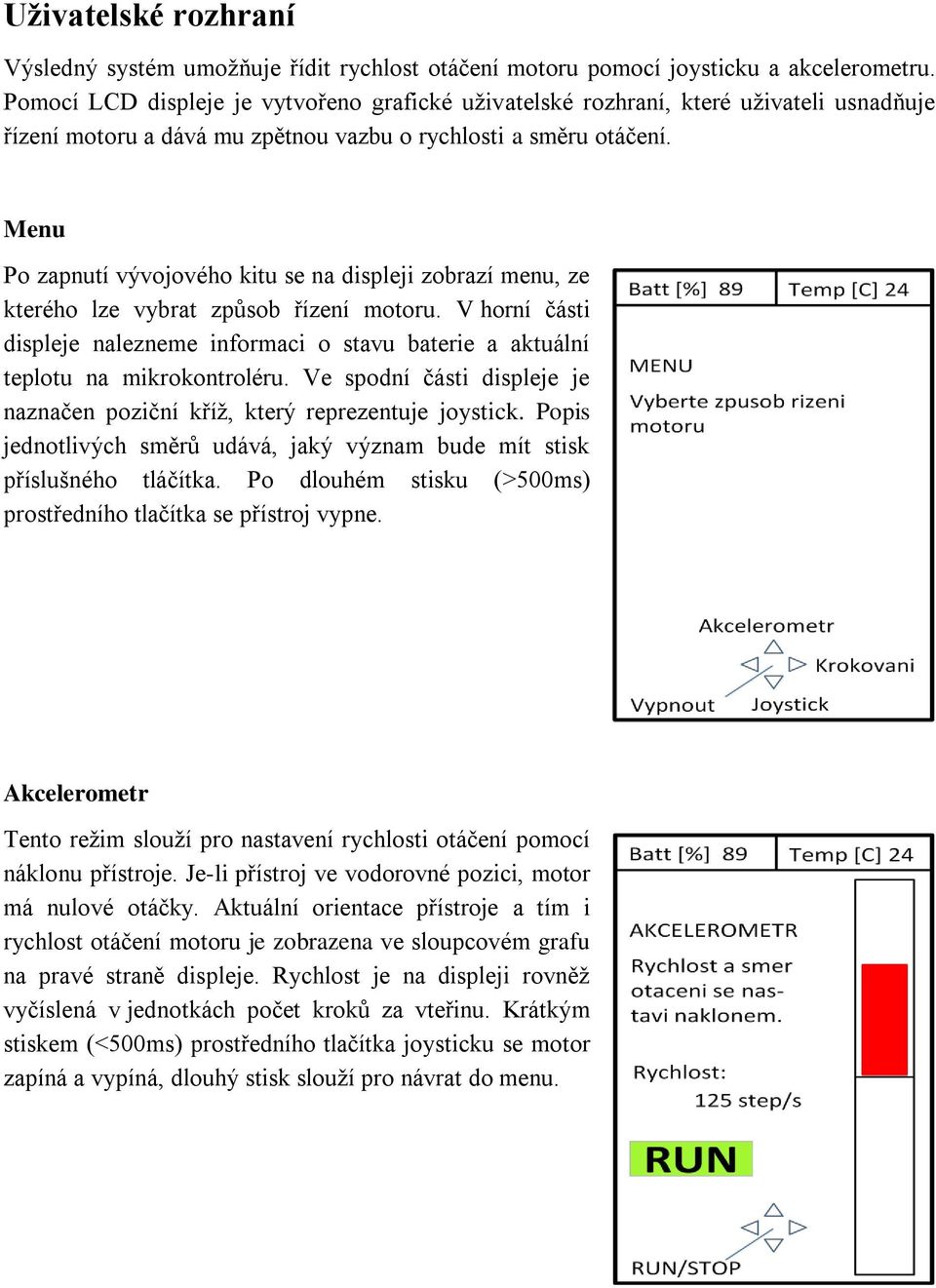 Menu Po zapnutí vývojového kitu se na displeji zobrazí menu, ze kterého lze vybrat způsob řízení motoru.