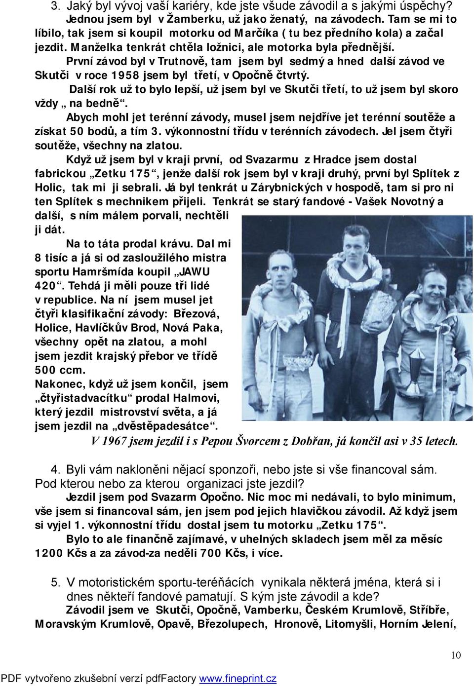 První závod byl v Trutnově, tam jsem byl sedmý a hned další závod ve Skutči v roce 1958 jsem byl třetí, v Opočně čtvrtý.