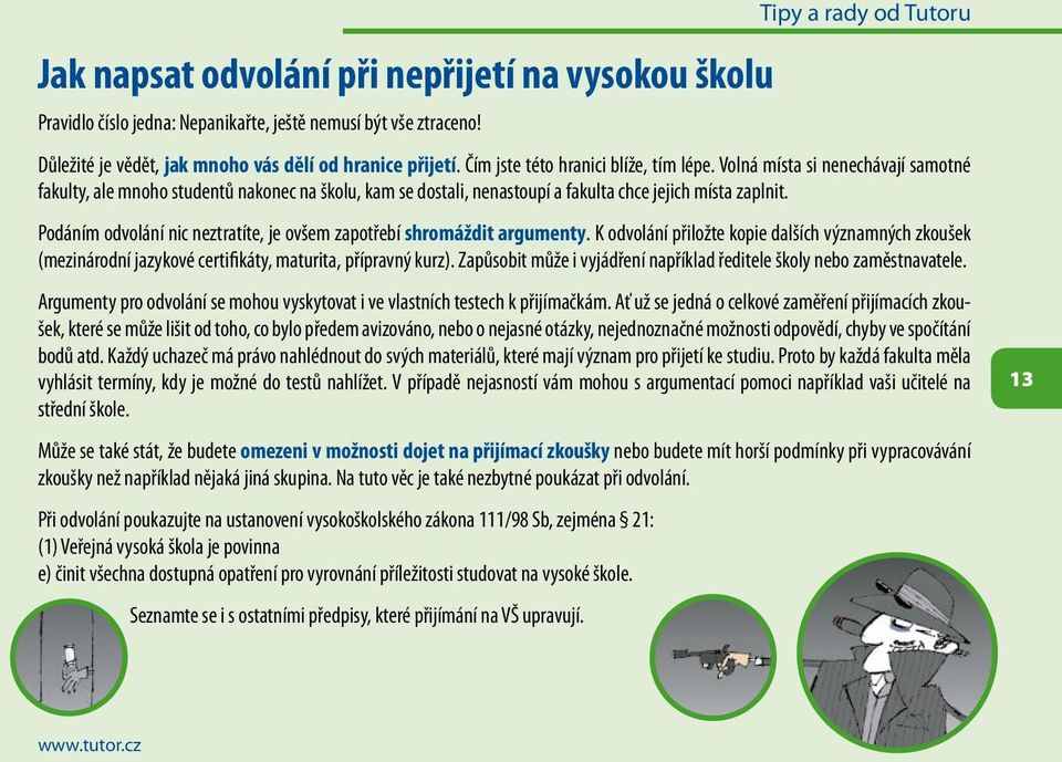 Podáním odvolání nic neztratíte, je ovšem zapotřebí shromáždit argumenty. K odvolání přiložte kopie dalších významných zkoušek (mezinárodní jazykové certifikáty, maturita, přípravný kurz).