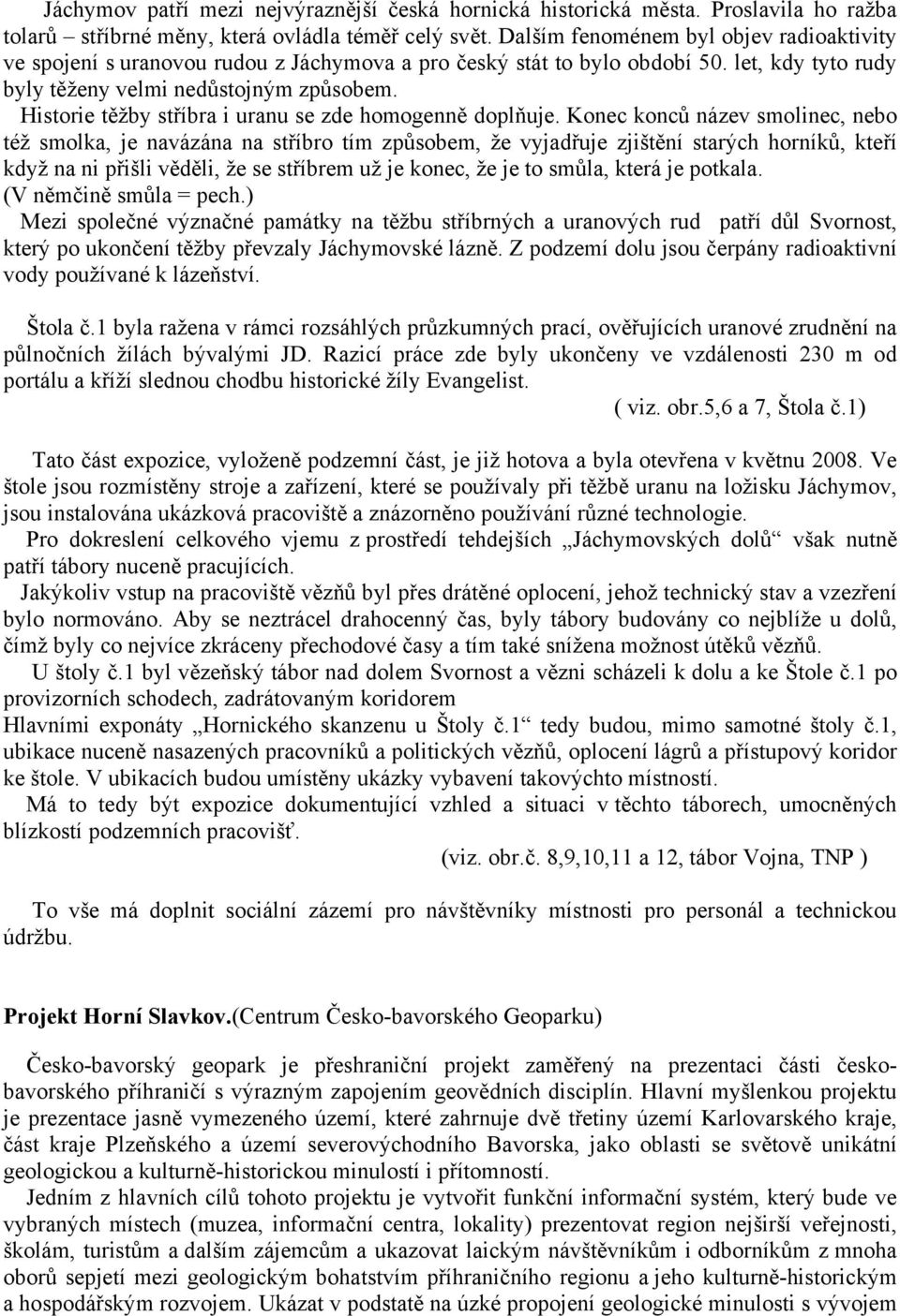 Historie těžby stříbra i uranu se zde homogenně doplňuje.