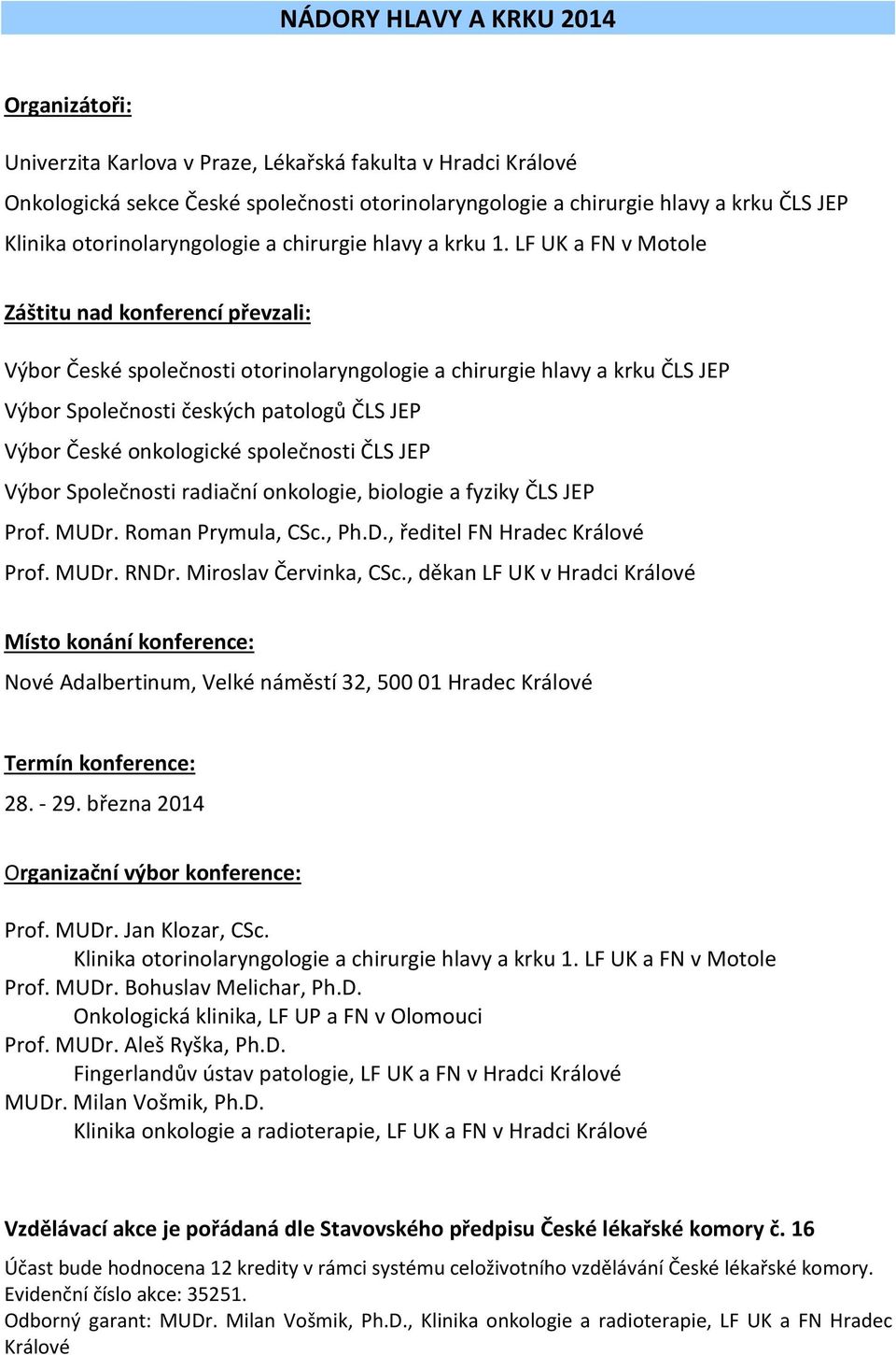 LF UK a FN v Motole Záštitu nad konferencí převzali: Výbor České společnosti otorinolaryngologie a chirurgie hlavy a krku ČLS JEP Výbor Společnosti českých patologů ČLS JEP Výbor České onkologické