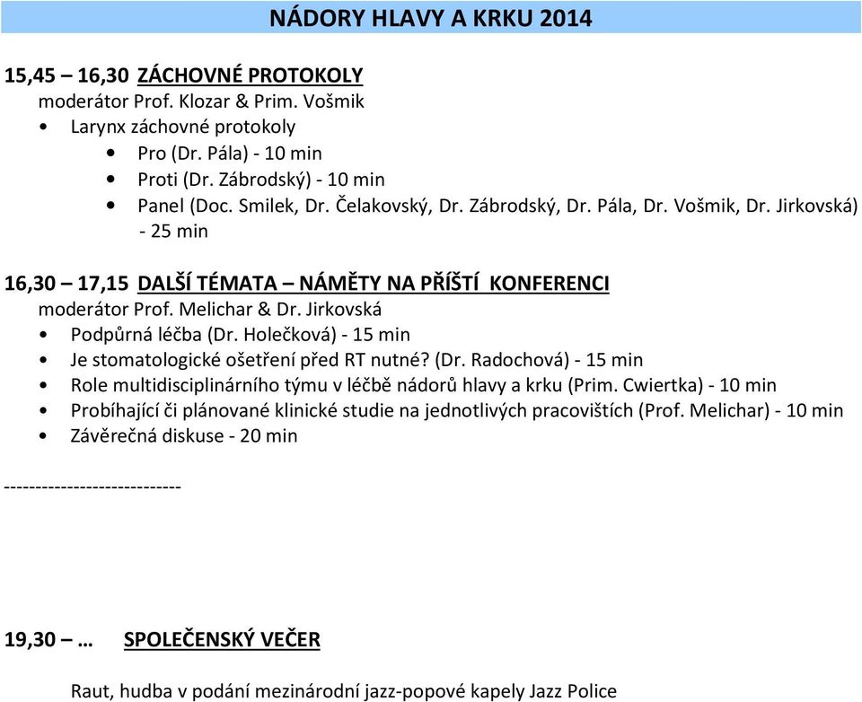 Holečková) - 5 min Je stomatologické ošetření před RT nutné? (Dr. Radochová) - 5 min Role multidisciplinárního týmu v léčbě nádorů hlavy a krku (Prim.