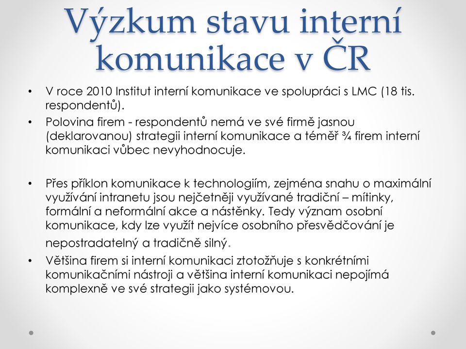 Přes příklon komunikace k technologiím, zejména snahu o maximální využívání intranetu jsou nejčetněji využívané tradiční mítinky, formální a neformální akce a nástěnky.