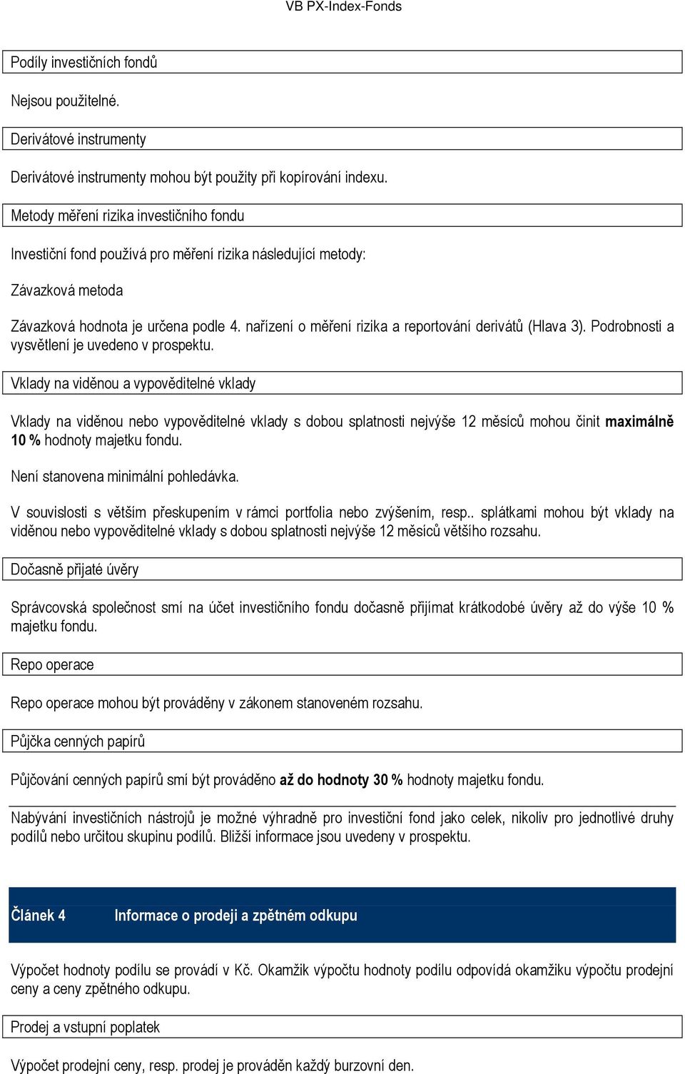 nařízení o měření rizika a reportování derivátů (Hlava 3). Podrobnosti a vysvětlení je uvedeno v prospektu.