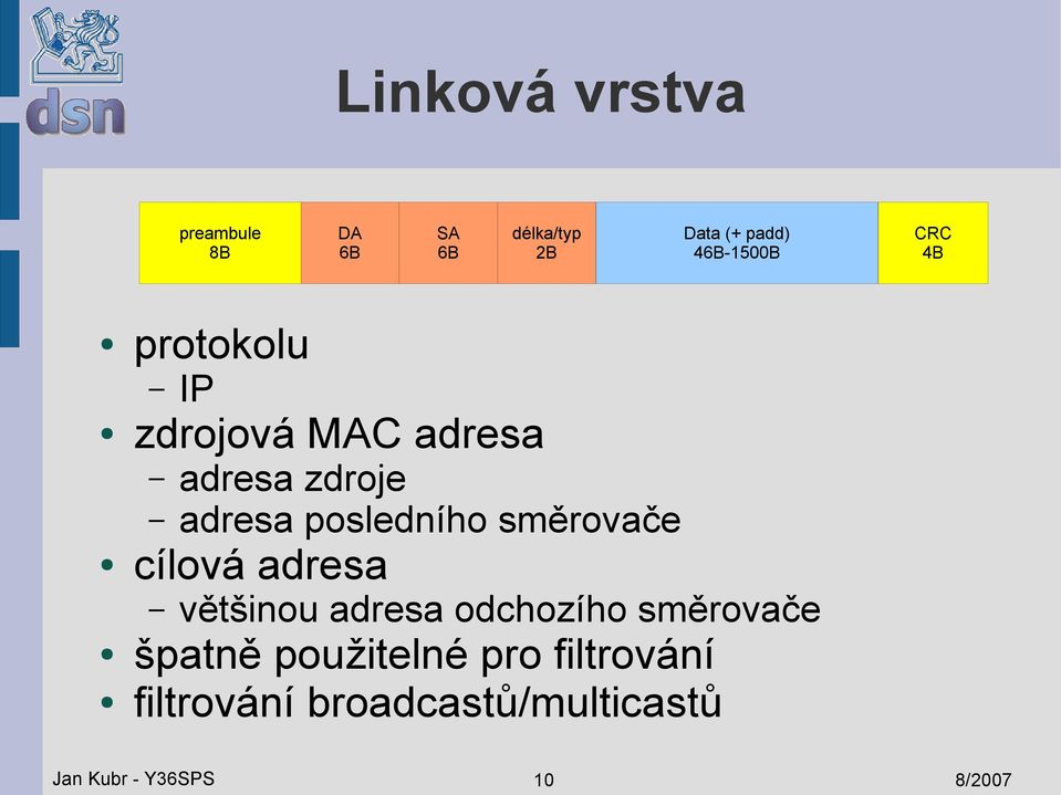 posledního směrovače cílová adresa většinou adresa odchozího směrovače