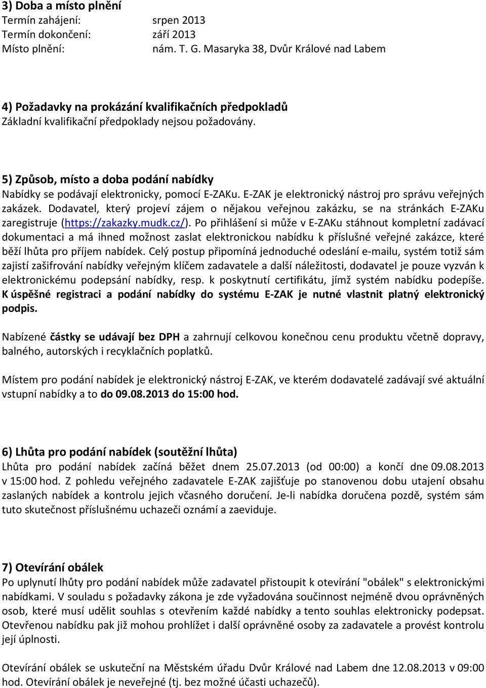 5) Způsob, místo a doba podání nabídky Nabídky se podávají elektronicky, pomocí E-ZAKu. E-ZAK je elektronický nástroj pro správu veřejných zakázek.