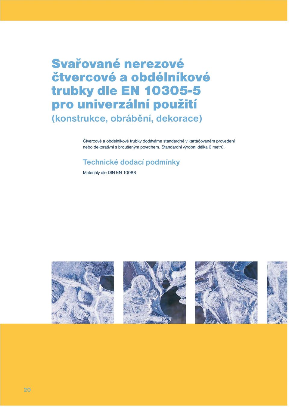 obdélíkové trubky dodáváme stadardě v kartáčovaém provedeí ebo dekorativí s broušeým